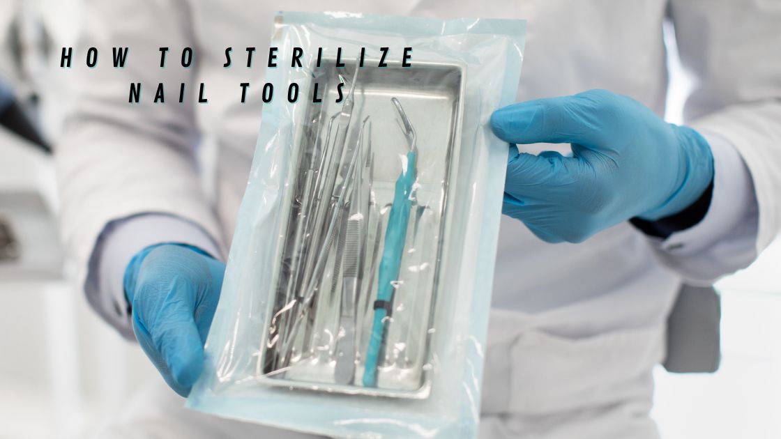 How To Sterilize Nail Tools