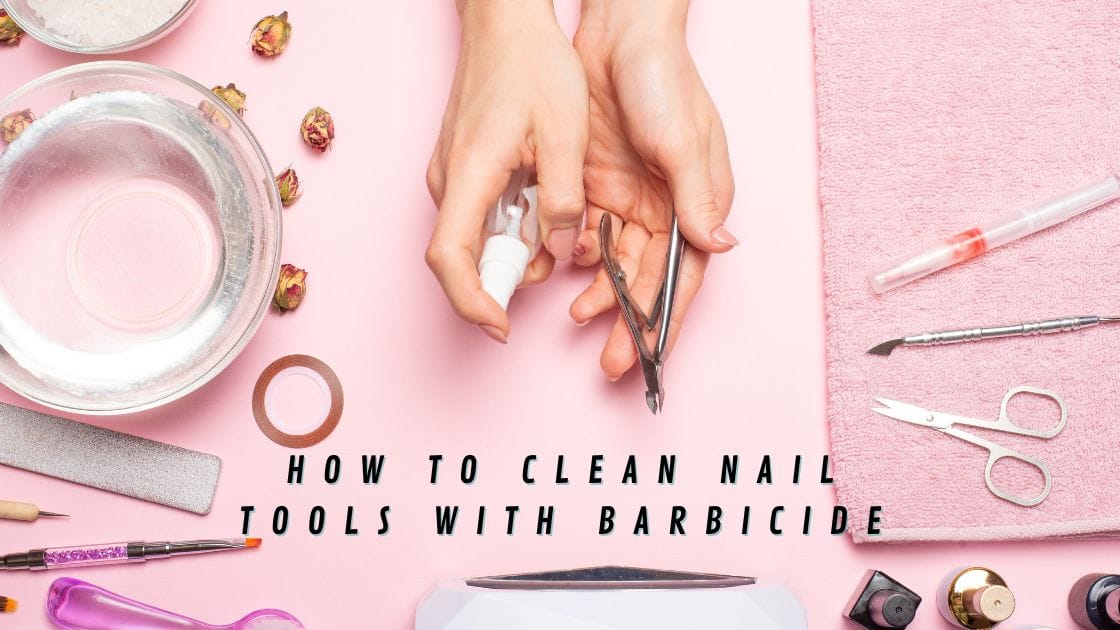 How To Clean Nail Tools With Barbicide